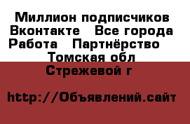 Миллион подписчиков Вконтакте - Все города Работа » Партнёрство   . Томская обл.,Стрежевой г.